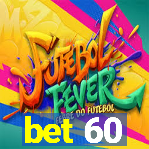 bet 60